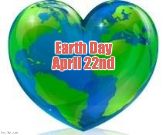 Earth Day | Earth Day
April 22nd | image tagged in earth day | made w/ Imgflip meme maker