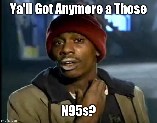 Y'all Got Any More Of That | Ya'll Got Anymore a Those; N95s? | image tagged in memes,y'all got any more of that | made w/ Imgflip meme maker
