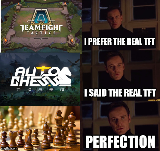 perfection | I PREFER THE REAL TFT; I SAID THE REAL TFT; PERFECTION | image tagged in perfection | made w/ Imgflip meme maker