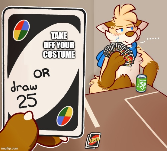 I like my costume. | TAKE OFF YOUR COSTUME | image tagged in furry,costume,uno draw 25 cards | made w/ Imgflip meme maker