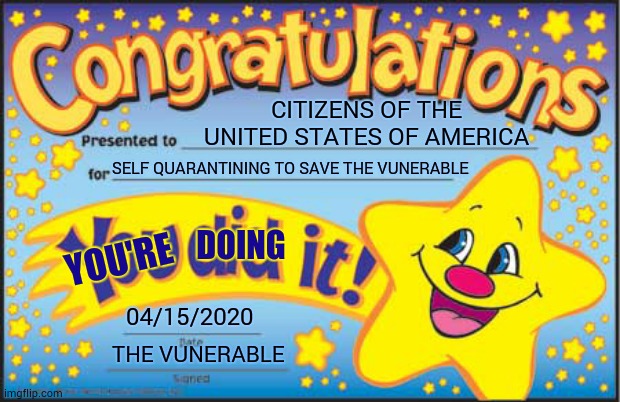 Thank You | CITIZENS OF THE UNITED STATES OF AMERICA; SELF QUARANTINING TO SAVE THE VUNERABLE; DOING; YOU'RE; 04/15/2020; THE VUNERABLE | image tagged in memes,happy star congratulations,covid-19,quarantine,stay at home,coronavirus | made w/ Imgflip meme maker