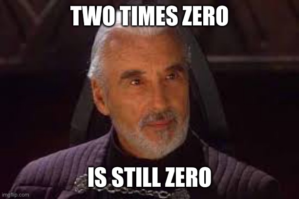 count dooku | TWO TIMES ZERO IS STILL ZERO | image tagged in count dooku | made w/ Imgflip meme maker