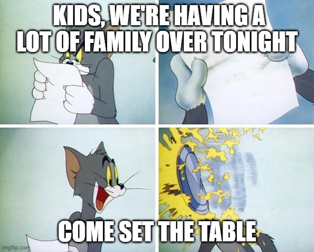 Tom Pie In The Face | KIDS, WE'RE HAVING A LOT OF FAMILY OVER TONIGHT; COME SET THE TABLE | image tagged in tom pie in the face | made w/ Imgflip meme maker