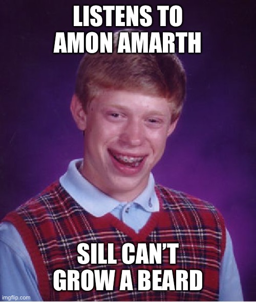 Bad Luck Brian Meme | LISTENS TO AMON AMARTH; SILL CAN’T GROW A BEARD | image tagged in memes,bad luck brian | made w/ Imgflip meme maker