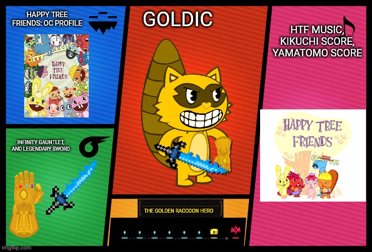 Goldic's Fighter Profile (Smash Ultimate OC) | HAPPY TREE FRIENDS: OC PROFILE; GOLDIC; HTF MUSIC, KIKUCHI SCORE, YAMATOMO SCORE; INFINITY GAUNTLET, AND LEGENDARY SWORD; THE GOLDEN RACCOON HERO | image tagged in smash ultimate dlc fighter profile,happy tree friends,goldic,super smash bros | made w/ Imgflip meme maker