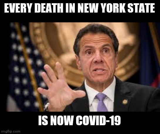 Gov cuomo | EVERY DEATH IN NEW YORK STATE; IS NOW COVID-19 | image tagged in gov cuomo | made w/ Imgflip meme maker