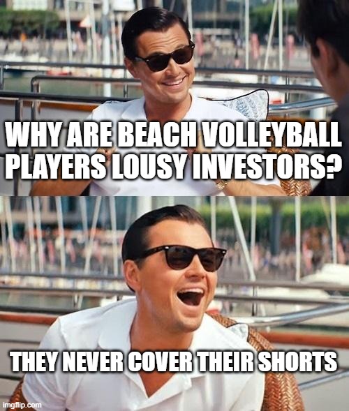 Leonardo Dicaprio Wolf Of Wall Street | WHY ARE BEACH VOLLEYBALL PLAYERS LOUSY INVESTORS? THEY NEVER COVER THEIR SHORTS | image tagged in memes,leonardo dicaprio wolf of wall street | made w/ Imgflip meme maker