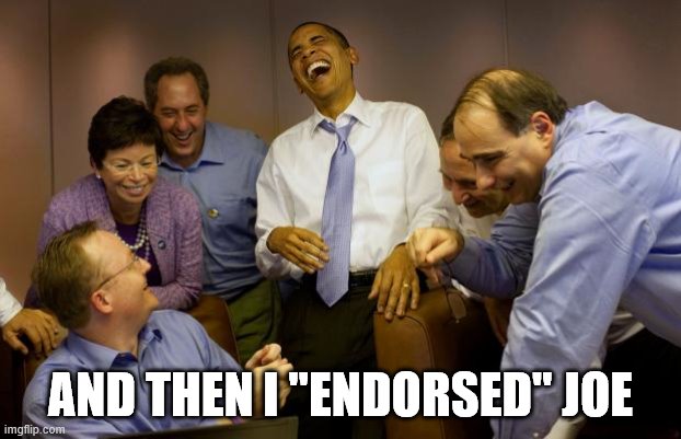 And then I said Obama | AND THEN I "ENDORSED" JOE | image tagged in memes,and then i said obama | made w/ Imgflip meme maker