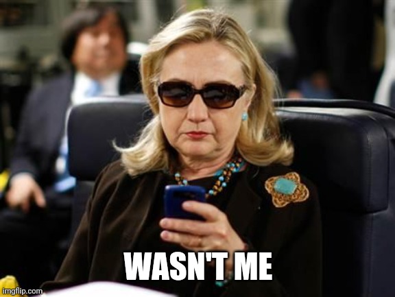 Hillary Clinton Cellphone Meme | WASN'T ME | image tagged in memes,hillary clinton cellphone | made w/ Imgflip meme maker