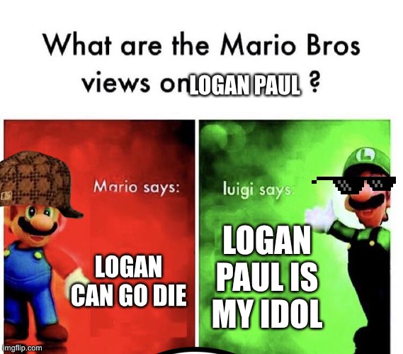 Mario Bros Views | LOGAN PAUL; LOGAN PAUL IS MY IDOL; LOGAN CAN GO DIE | image tagged in mario bros views | made w/ Imgflip meme maker