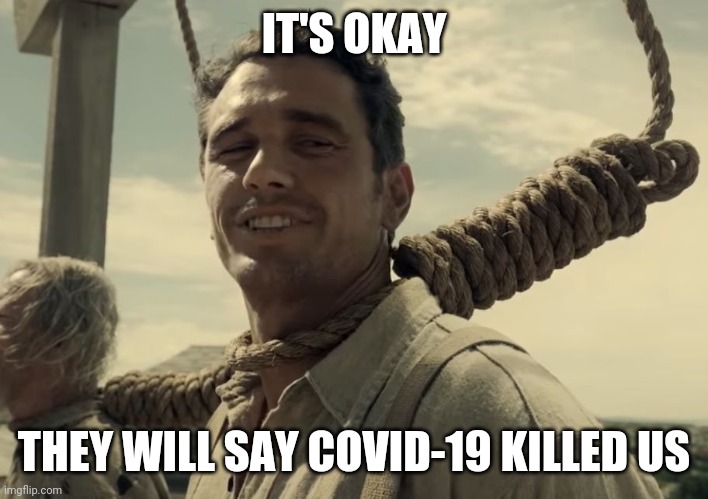 first time | IT'S OKAY THEY WILL SAY COVID-19 KILLED US | image tagged in first time | made w/ Imgflip meme maker