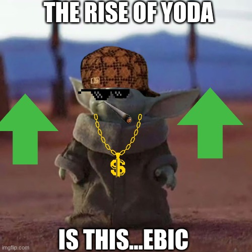 Baby Yoda | THE RISE OF YODA; IS THIS...EBIC | image tagged in baby yoda | made w/ Imgflip meme maker