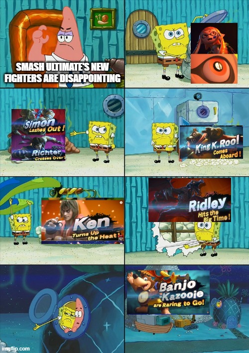Those were all requested fighters! | SMASH ULTIMATE'S NEW FIGHTERS ARE DISAPPOINTING | image tagged in spongebob shows patrick garbage,super smash bros | made w/ Imgflip meme maker