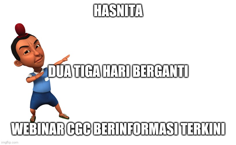 Jarjit Upin Ipin | HASNITA; DUA TIGA HARI BERGANTI; WEBINAR CGC BERINFORMASI TERKINI | image tagged in jarjit upin ipin | made w/ Imgflip meme maker