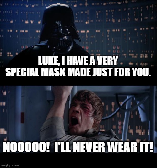 Star Wars No Meme | LUKE, I HAVE A VERY SPECIAL MASK MADE JUST FOR YOU. NOOOOO!  I'LL NEVER WEAR IT! | image tagged in memes,star wars no | made w/ Imgflip meme maker