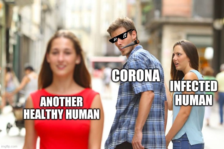 Distracted Boyfriend Meme | CORONA; INFECTED HUMAN; ANOTHER HEALTHY HUMAN | image tagged in memes,distracted boyfriend | made w/ Imgflip meme maker