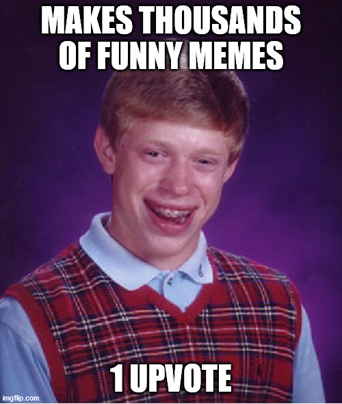 Bad Luck Brian | MAKES THOUSANDS OF FUNNY MEMES; 1 UPVOTE | image tagged in memes,upvotes,bad luck brian | made w/ Imgflip meme maker