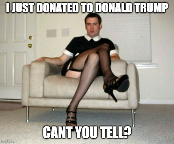 I JUST DONATED TO DONALD TRUMP; CANT YOU TELL? | image tagged in trump,maga,wwg1wga | made w/ Imgflip meme maker