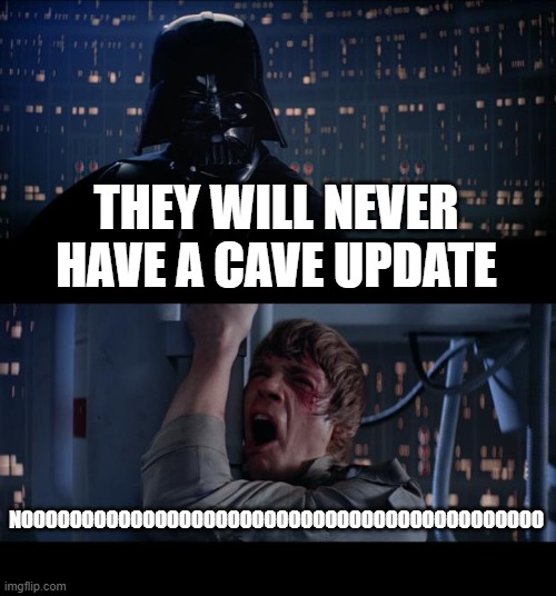 Star Wars No Meme | THEY WILL NEVER HAVE A CAVE UPDATE; NOOOOOOOOOOOOOOOOOOOOOOOOOOOOOOOOOOOOOOOOOOO | image tagged in memes,star wars no | made w/ Imgflip meme maker