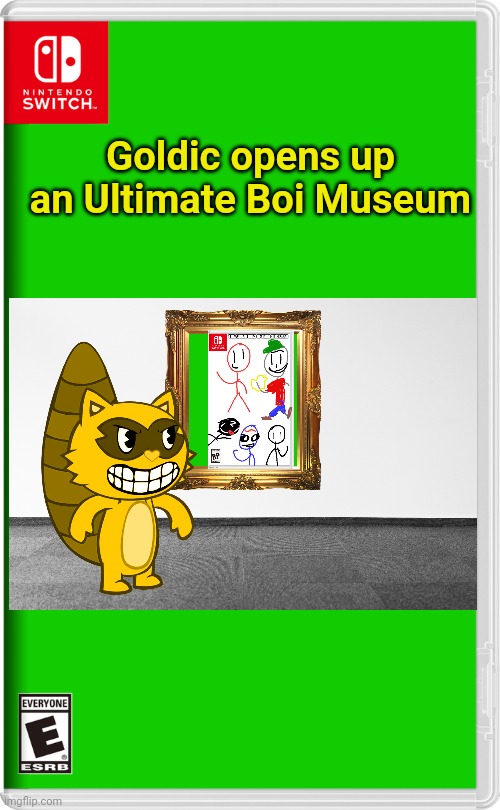 The Ultimate Boi Museum! | Goldic opens up an Ultimate Boi Museum | image tagged in nintendo switch,happy tree friends,ultimate boi,goldic | made w/ Imgflip meme maker