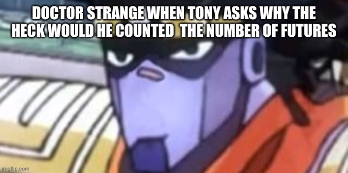 Confused star platinum | DOCTOR STRANGE WHEN TONY ASKS WHY THE HECK WOULD HE COUNTED  THE NUMBER OF FUTURES | image tagged in confused star platinum | made w/ Imgflip meme maker