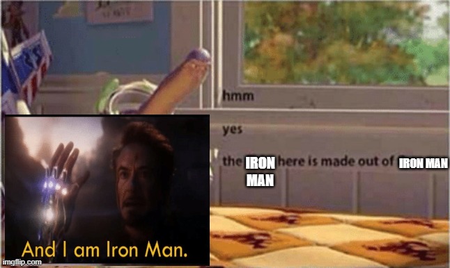 Hmm yes the iron man here is made of iron man | IRON MAN; IRON MAN | image tagged in hmm yes the floor here is made out of floor | made w/ Imgflip meme maker