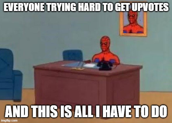 EVERYONE TRYING HARD TO GET UPVOTES; AND THIS IS ALL I HAVE TO DO | image tagged in spidy,spiderman,fun,meme,upvote | made w/ Imgflip meme maker