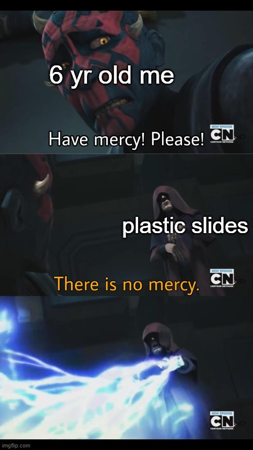 plastic slides at the park | 6 yr old me; plastic slides | image tagged in no mercy,palpatine,static,childhood,memes,star wars | made w/ Imgflip meme maker
