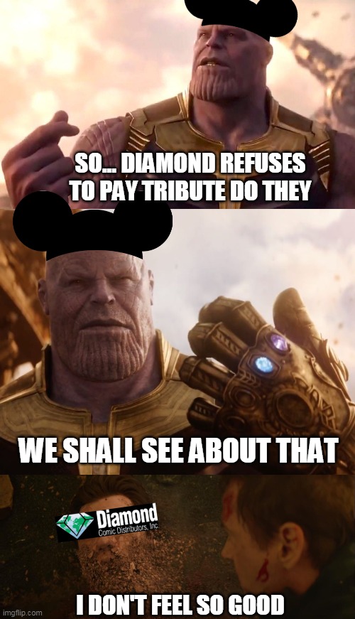 SO... DIAMOND REFUSES TO PAY TRIBUTE DO THEY; WE SHALL SEE ABOUT THAT; I DON'T FEEL SO GOOD | image tagged in thanos smile,thanos snap,diamond comic distributors,marvel comics,dc comics,comics | made w/ Imgflip meme maker