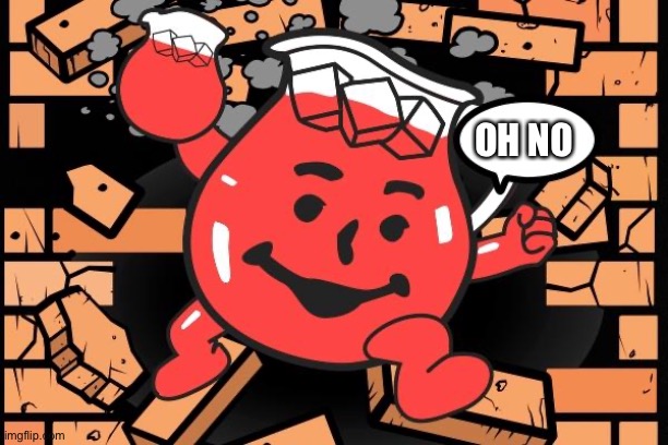 Kool Aid Man | OH NO | image tagged in kool aid man | made w/ Imgflip meme maker