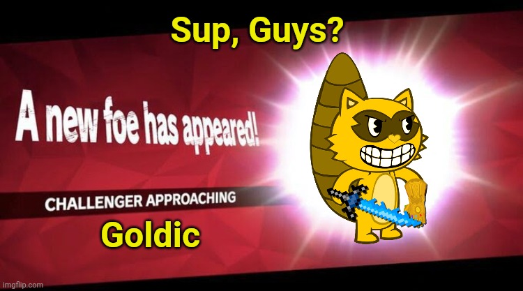 Goldic the New Challenger! (No judgement, please) | Sup, Guys? Goldic | image tagged in i new challenger approahes,smash bros,happy tree friends,goldic | made w/ Imgflip meme maker
