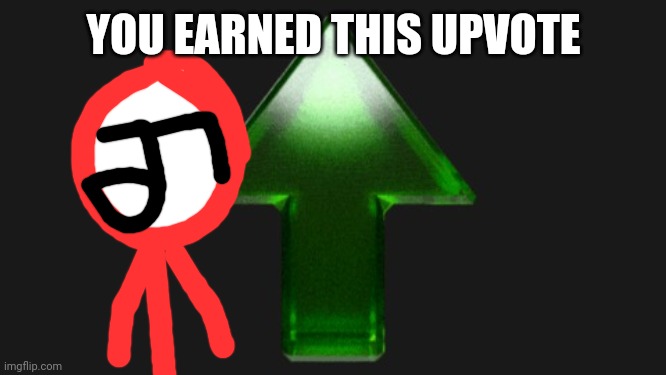 Upvote | YOU EARNED THIS UPVOTE | image tagged in upvote | made w/ Imgflip meme maker