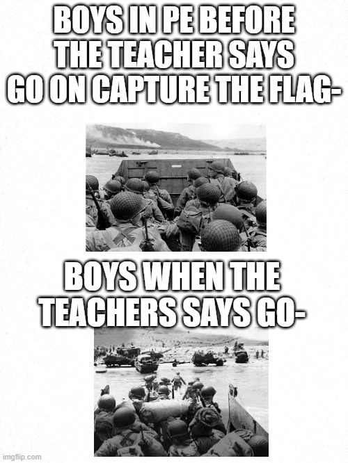BOYS IN PE BEFORE THE TEACHER SAYS GO ON CAPTURE THE FLAG-; BOYS WHEN THE TEACHERS SAYS GO- | image tagged in school | made w/ Imgflip meme maker