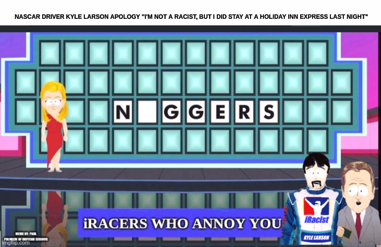The Throwing your Career Award goes to...NASCAR Driver Kyle Larson iRACING Idiot. | NASCAR DRIVER KYLE LARSON APOLOGY "I'M NOT A RACIST, BUT I DID STAY AT A HOLIDAY INN EXPRESS LAST NIGHT"; KYLE LARSON | image tagged in nascar,kyle larson,iracing,hilarious memes,south park,dude you're an idiot | made w/ Imgflip meme maker