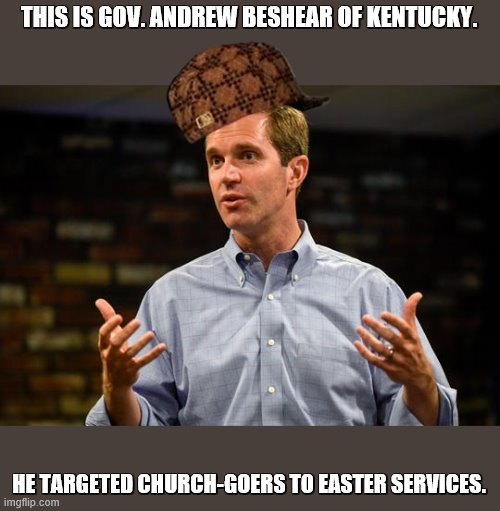 THIS IS GOV. ANDREW BESHEAR OF KENTUCKY. HE TARGETED CHURCH-GOERS TO EASTER SERVICES. | made w/ Imgflip meme maker