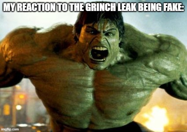 I bet we're over this since it's been over a year when the infamous 11-1-18 direct happened... | MY REACTION TO THE GRINCH LEAK BEING FAKE: | image tagged in hulk,super smash bros | made w/ Imgflip meme maker