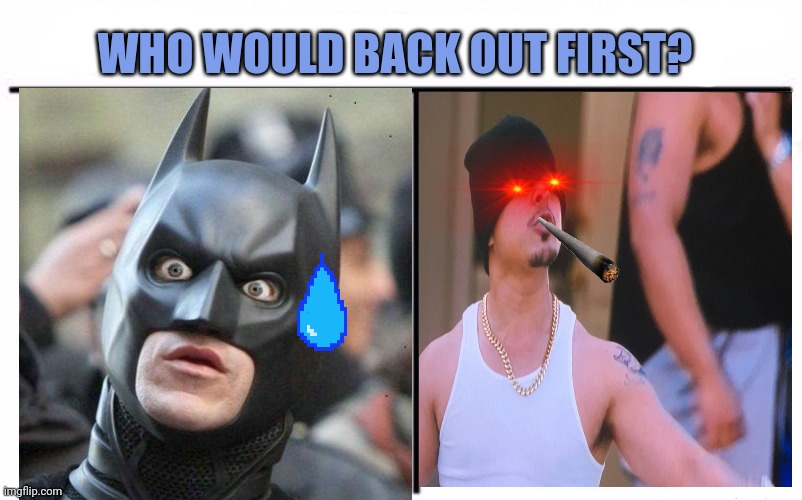 Who Would Win? | WHO WOULD BACK OUT FIRST? | image tagged in memes,who would win | made w/ Imgflip meme maker