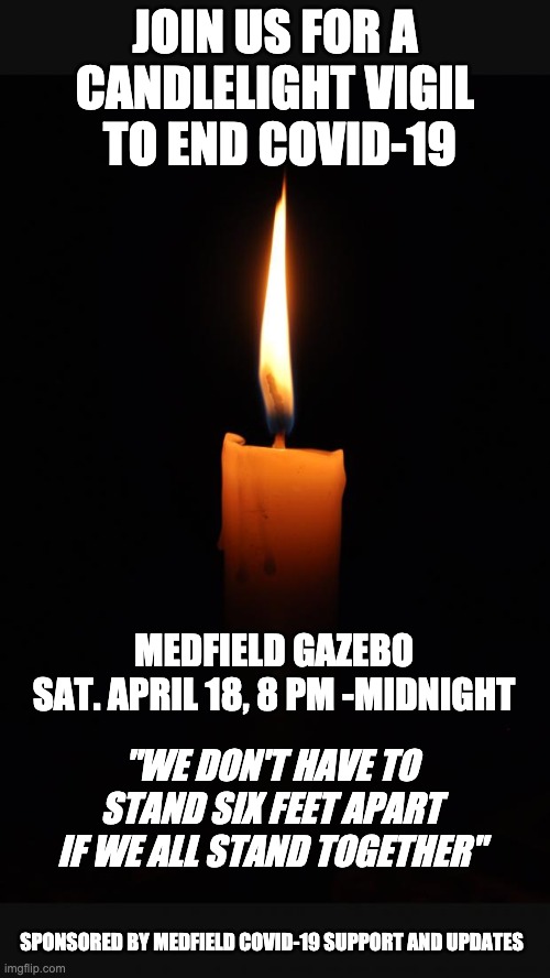 love candle | JOIN US FOR A CANDLELIGHT VIGIL  TO END COVID-19; MEDFIELD GAZEBO
SAT. APRIL 18, 8 PM -MIDNIGHT; "WE DON'T HAVE TO STAND SIX FEET APART IF WE ALL STAND TOGETHER"; SPONSORED BY MEDFIELD COVID-19 SUPPORT AND UPDATES | image tagged in love candle | made w/ Imgflip meme maker