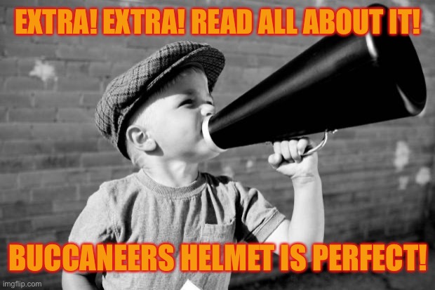megaphone | EXTRA! EXTRA! READ ALL ABOUT IT! BUCCANEERS HELMET IS PERFECT! | image tagged in megaphone | made w/ Imgflip meme maker
