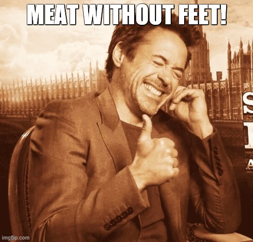 laughing | MEAT WITHOUT FEET! | image tagged in laughing | made w/ Imgflip meme maker
