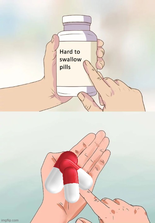 Big Pill | image tagged in memes,hard to swallow pills,big,pills,photoshop | made w/ Imgflip meme maker