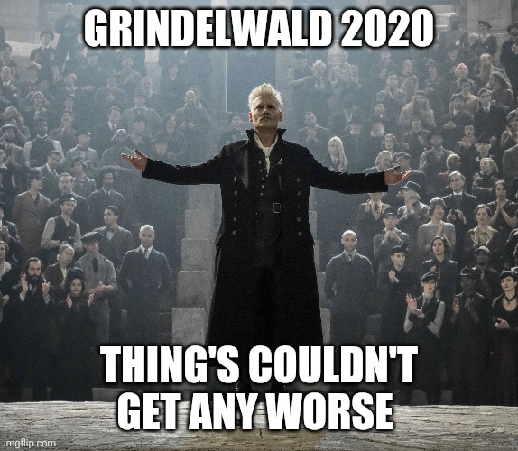 GRINDELWALD 2020; THING'S COULDN'T GET ANY WORSE | made w/ Imgflip meme maker