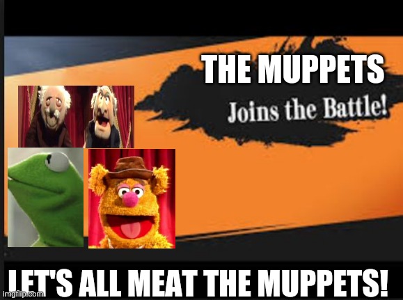 Joins The Battle! | THE MUPPETS; LET'S ALL MEAT THE MUPPETS! | image tagged in joins the battle | made w/ Imgflip meme maker