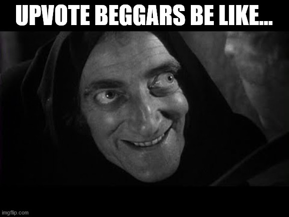 They will never stop |  UPVOTE BEGGARS BE LIKE... | image tagged in upvote begging,begging for upvotes,beggar | made w/ Imgflip meme maker