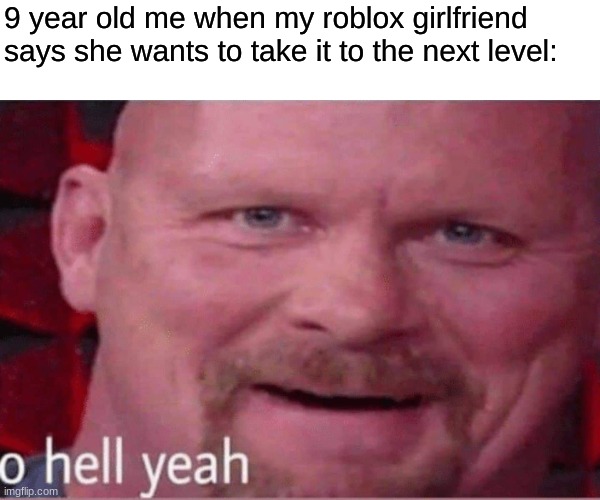 9 year old me when my Roblox girlfriend says she wants to take it to the next level: | made w/ Imgflip meme maker