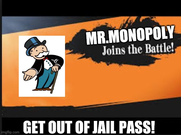 Joins The Battle! | MR.MONOPOLY; GET OUT OF JAIL PASS! | image tagged in joins the battle | made w/ Imgflip meme maker