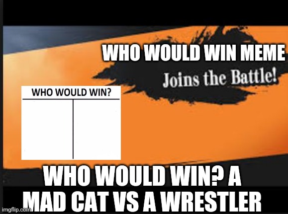 Joins The Battle! | WHO WOULD WIN MEME; WHO WOULD WIN? A MAD CAT VS A WRESTLER | image tagged in joins the battle | made w/ Imgflip meme maker