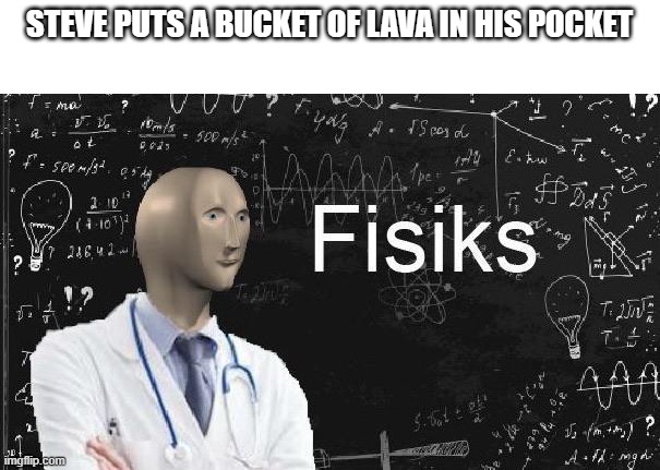 physics meme man | STEVE PUTS A BUCKET OF LAVA IN HIS POCKET | image tagged in physics meme man | made w/ Imgflip meme maker