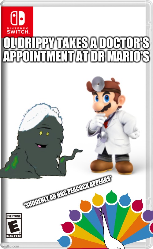 Nintendo Switch | OL DRIPPY TAKES A DOCTOR'S APPOINTMENT AT DR MARIO'S; *SUDDENLY AN NBC PEACOCK APPEARS* | image tagged in nintendo switch,athf,nbc peacock,dr mario,memes | made w/ Imgflip meme maker