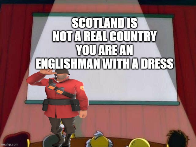 Red Soldier's presentation | SCOTLAND IS NOT A REAL COUNTRY YOU ARE AN ENGLISHMAN WITH A DRESS | image tagged in red soldier's presentation,scotland,memes | made w/ Imgflip meme maker